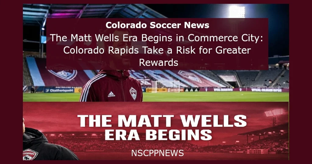 Colorado Soccer News graphic introducing the Matt Wells era for the Colorado Rapids in Commerce City, featuring a stadium backdrop and a person in a Rapids jacket, with headline text highlighting a strategic risk for greater rewards.