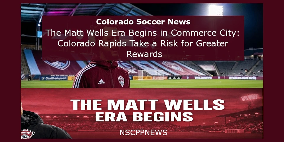 Colorado Soccer News graphic introducing the Matt Wells era for the Colorado Rapids in Commerce City, featuring a stadium backdrop and a person in a Rapids jacket, with headline text highlighting a strategic risk for greater rewards.